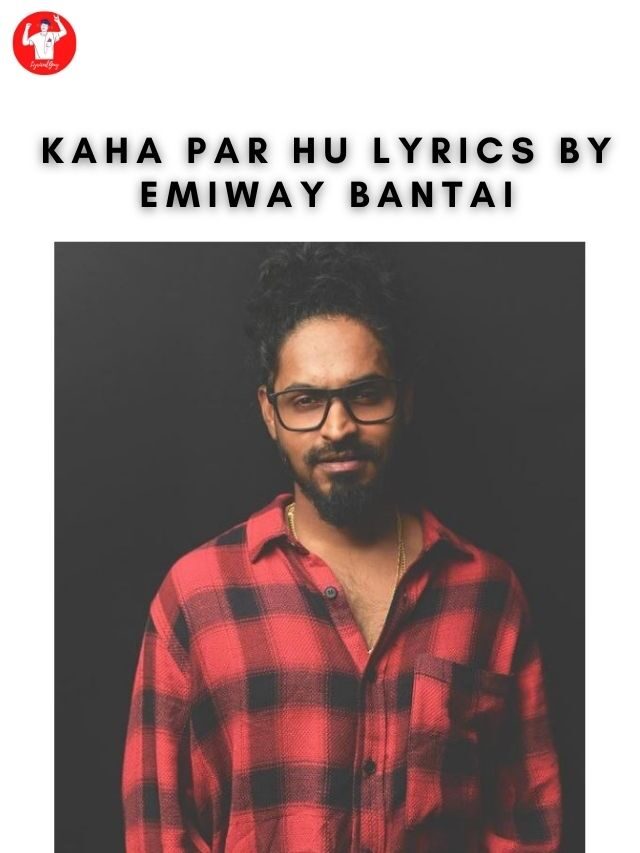 Kaha Par Hu Lyrics by Emiway Bantai